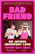 Bad Friend: On Joyous, Imperfect Love by Tiffany Watt Smith