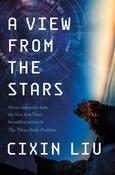 View from the Stars: Stories and Essays by Cixin Liu image
