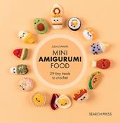 Mini Amigurumi Food: 29 Tiny Treats to Crochet by Julia Chiang