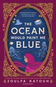 The Ocean Would Paint Me Blue by Zoulfa Katouh