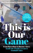 This is Our Game: Inside the World's Greatest Football Cities by Joel Rookwood &amp; Daniel Fieldsend