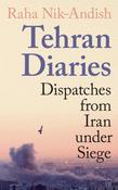 Tehran Diaries: Dispatches from Iran under Siege by Raha Nik-Andish