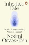 Inherited Fate: Family trauma and the ways of healing by Noemi Orvos-Toth