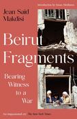 Beirut Fragments: Bearing Witness to a War by Jean Said Makdisi