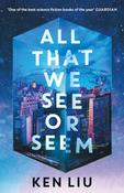 All That We See or Seem by Ken Liu