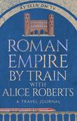 Roman Empire by Train with Alice Roberts: A Travel Journal by James Nally image