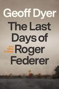 Last Days of Roger Federer: And Other Endings by Geoff Dyer image