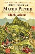Turn Right At Machu Picchu: Rediscovering the Lost City One Step at a Time by Mark Adams image