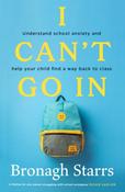 I Can't Go In: Understand school anxiety and help your child find a way back to class by Bronagh Starrs image