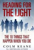 Heading for the Light: The 10 Things That Happen When You Die by Colm Keane