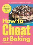 How to Cheat at Baking: 70 Quick &amp; Easy Recipes for Busy Bakers by Sarah Rainey image