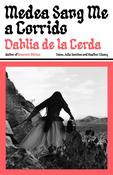 Medea Sang Me a Corrido by Dahlia de la Cerda