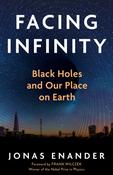 Facing Infinity: Black Holes and Our Place on Earth by Jonas Enander image
