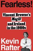 FEARLESS!: Vincent Browne's Magill and Ireland in the 1980s by Kevin Rafter