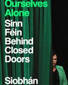 Ourselves Alone: Sinn Fein Behind Closed Doors by Siobhan Fenton image