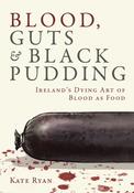 Blood, Guts and Black Pudding: Ireland's Dying Art of Blood as Food by Kate Ryan