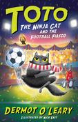 Toto the Ninja Cat and the Football Fiasco: Book 7 by Dermot O’Leary