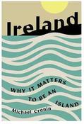 Ireland: Why it Matters to be an Island by Michael Cronin