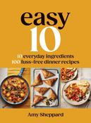 Easy 10: 10 Everyday Ingredients, 100 Fuss-free Dinner Recipes by Amy Sheppard image