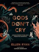 Gods Don't Cry: Unsung Stories of Ireland's Forgotten Immortals by Ellen Ryan image