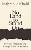 No Land to Stand On: Protest, Palestine and Being Unfree in America by Mahmoud Khalil