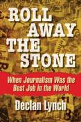 Roll Away the Stone: When Journalism Was the Best Job in the World by Declan Lynch image