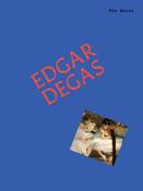 The Works: Edgar Degas: The Essential Masterpieces by Sally Grant image