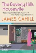 The Beverly Hills Housewife: Hockney’s Californian Muse and the World Beyond the Pool by James Cahill