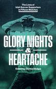 GLORY NIGHTS &amp; HEARTACHE: The Lives of Irish Soccer Supporters in Fifteen Matches by Dermot Bolger image