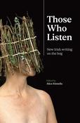 Those Who Listen: New Irish Writing on the Bog by Alice Kinsella