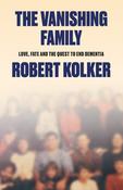 The Vanishing Family: Love, Fate, and the Quest to End Dementia by Robert Kolker image