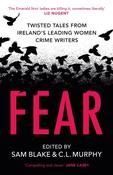 Fear: Twisted Tales from Ireland’s Leading Women Crime Writers by Sam Blake &amp; CL Murphy